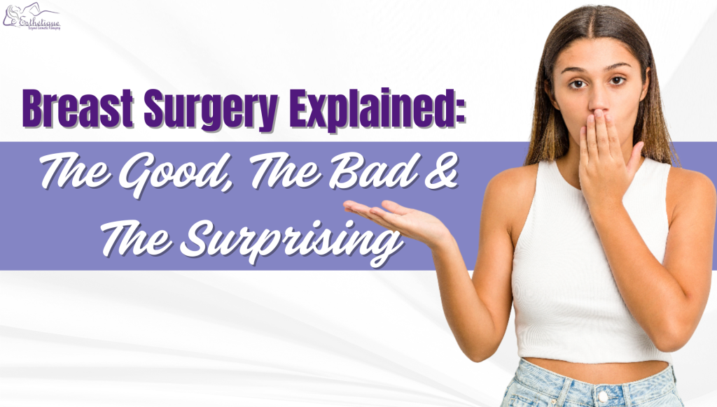Breast Surgery Explained: The Good, The Bad & The Surprising